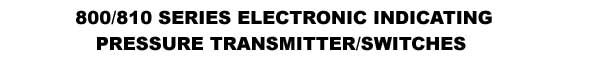 800/810 Series Electronic Indicating Pressure Transmitter/Switches