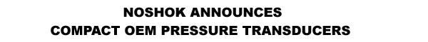 NOSHOK Announces Compact OEM Pressure Transducers