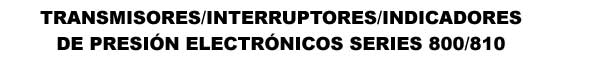 Transmisores/Interruptores/Indicadores de Presi&oacute;n Electr&oacute;nicos Series 800/810
